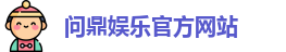 问鼎娱乐(中国)官方网站 | 顶级在线娱乐平台